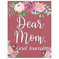 Dear Mom, Grief Journal: A Book With Writing Prompts for those grieving their parent